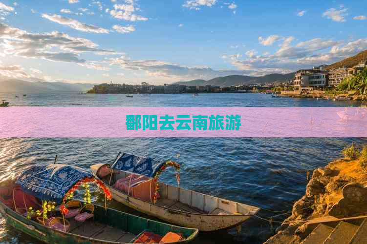 鄱阳去云南旅游