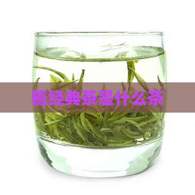 禧经典茶是什么茶