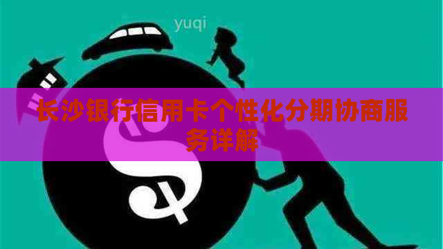 长沙银行信用卡个性化分期协商服务详解