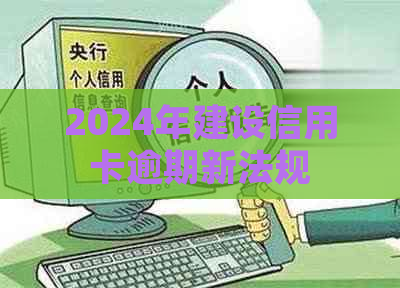 2024年建设信用卡逾期新法规