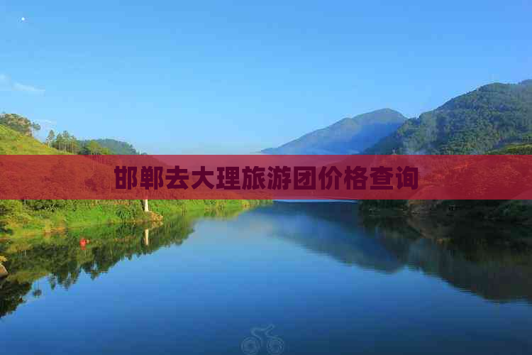 邯郸去大理旅游团价格查询