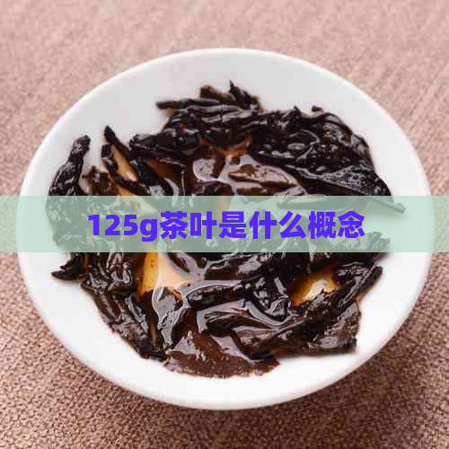 125g茶叶是什么概念