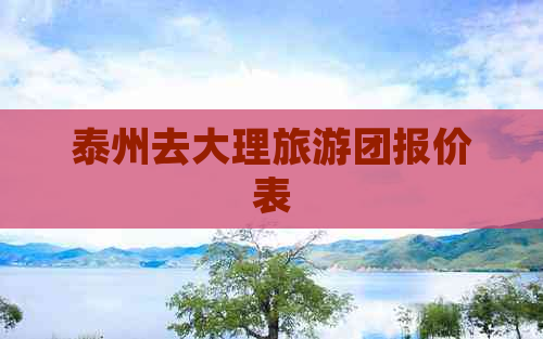 泰州去大理旅游团报价表