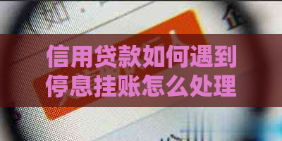 信用贷款如何遇到停息挂账怎么处理