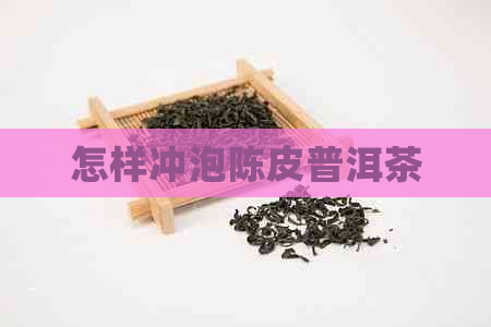 怎样冲泡陈皮普洱茶