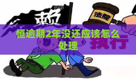 恒逾期2年没还应该怎么处理