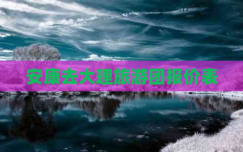 安康去大理旅游团报价表