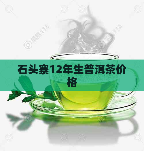 石头寨12年生普洱茶价格