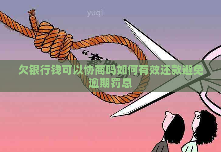 欠银行钱可以协商吗如何有效还款避免逾期罚息