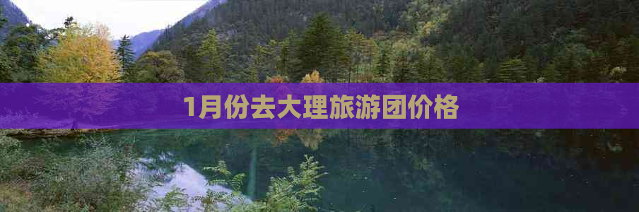 1月份去大理旅游团价格