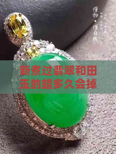 新煮过翡翠和田玉的蜡多久会掉？