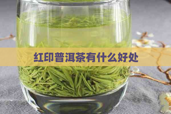 红印普洱茶有什么好处