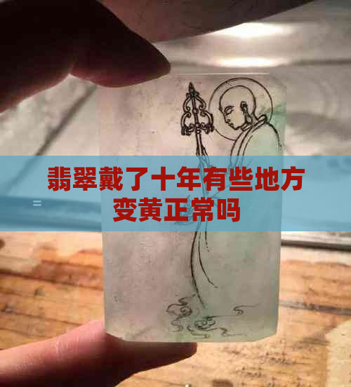 翡翠戴了十年有些地方变黄正常吗