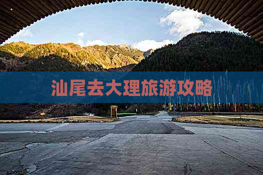 汕尾去大理旅游攻略