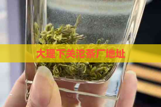 大理下关沱茶厂地址