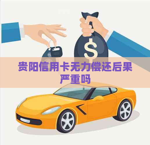 贵阳信用卡无力偿还后果严重吗