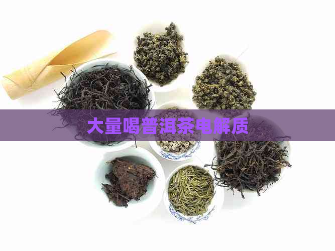 大量喝普洱茶电解质