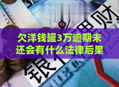 欠洋钱罐3万逾期未还会有什么法律后果