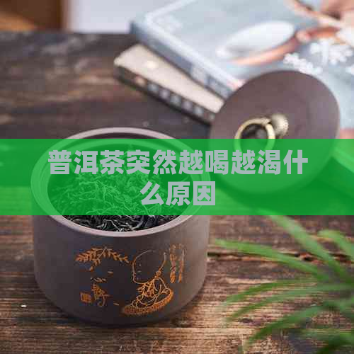 普洱茶突然越喝越渴什么原因