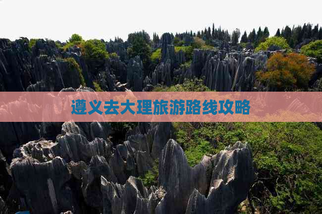 遵义去大理旅游路线攻略