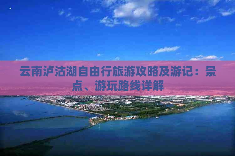 云南泸沽湖自由行旅游攻略及游记：景点、游玩路线详解