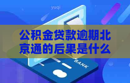 公积金贷款逾期北京通的后果是什么