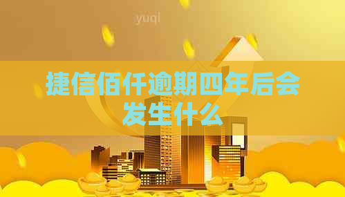 捷信佰仟逾期四年后会发生什么