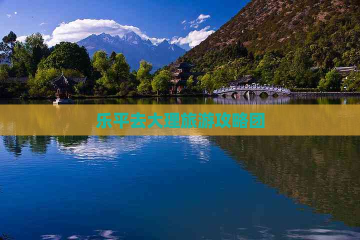 乐平去大理旅游攻略团