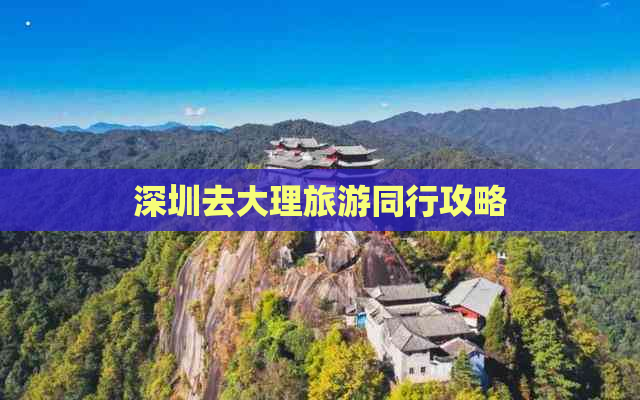 深圳去大理旅游同行攻略