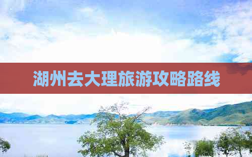 湖州去大理旅游攻略路线