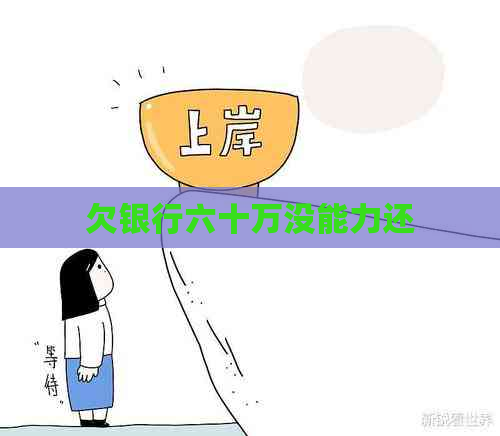 欠银行六十万没能力还