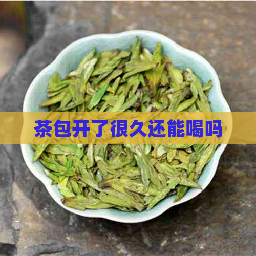 茶包开了很久还能喝吗