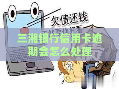 三湘银行信用卡逾期会怎么处理