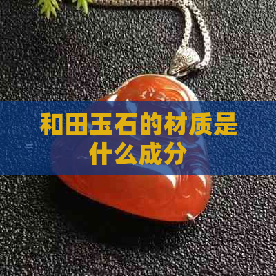 和田玉石的材质是什么成分