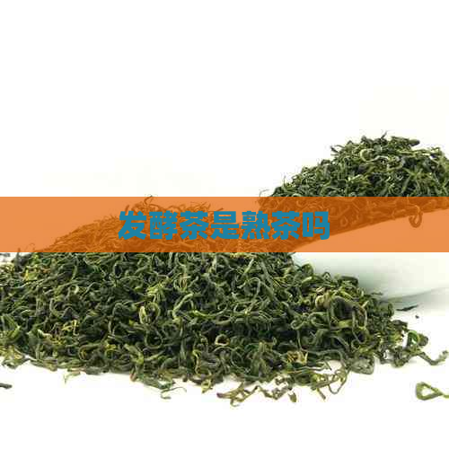 发酵茶是熟茶吗