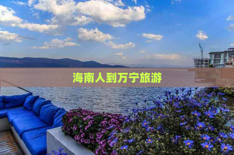 海南人到万宁旅游