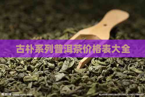 古朴系列普洱茶价格表大全