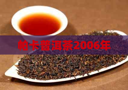 帕卡普洱茶2006年