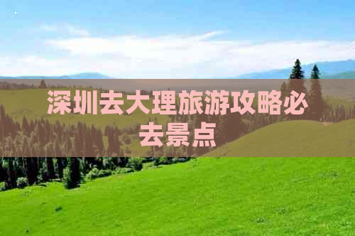 深圳去大理旅游攻略必去景点