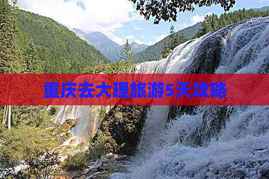 重庆去大理旅游5天攻略