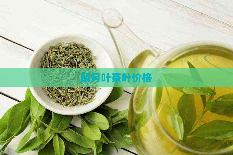 朗月叶茶叶价格