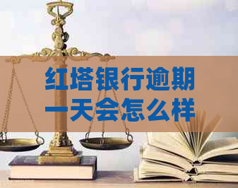 红塔银行逾期一天会怎么样需要注意什么事项