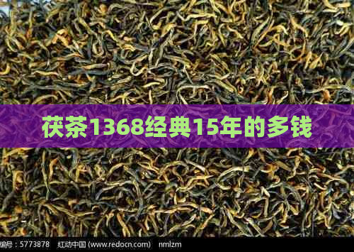 茯茶1368经典15年的多钱