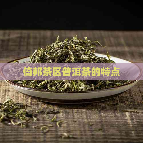 倚邦茶区普洱茶的特点