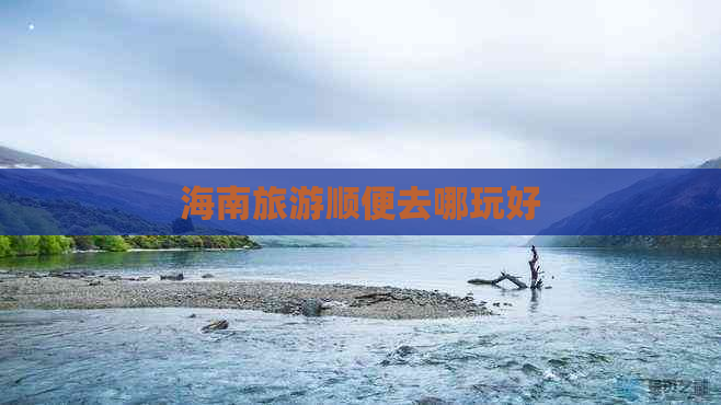 海南旅游顺便去哪玩好