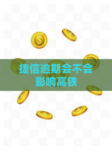 捷信逾期会不会影响高铁