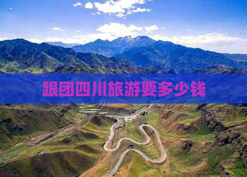 跟团四川旅游要多少钱