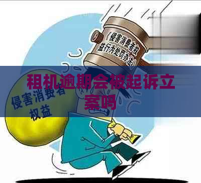 租机逾期会被起诉立案吗