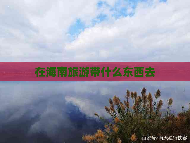 在海南旅游带什么东西去