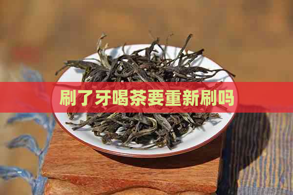 刷了牙喝茶要重新刷吗